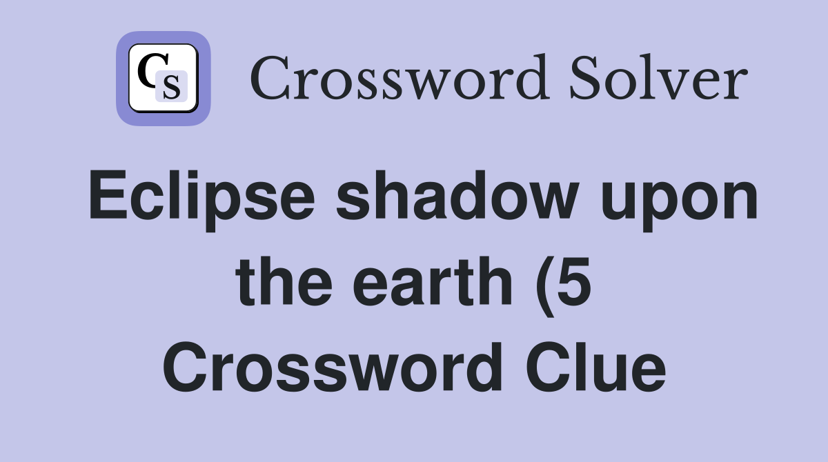 Eclipse shadow upon the earth (5) Crossword Clue Answers Crossword Eclipse shadow upon the earth (5) Crossword Clue Answers Crossword