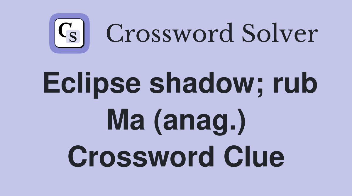 Eclipse shadow; rub Ma (anag.) Crossword Clue