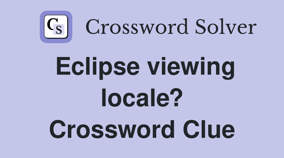 Eclipse viewing locale? Crossword Clue