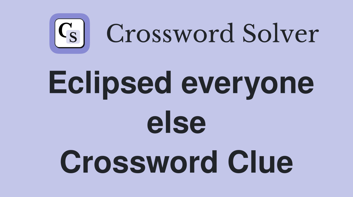 Eclipsed everyone else Crossword Clue