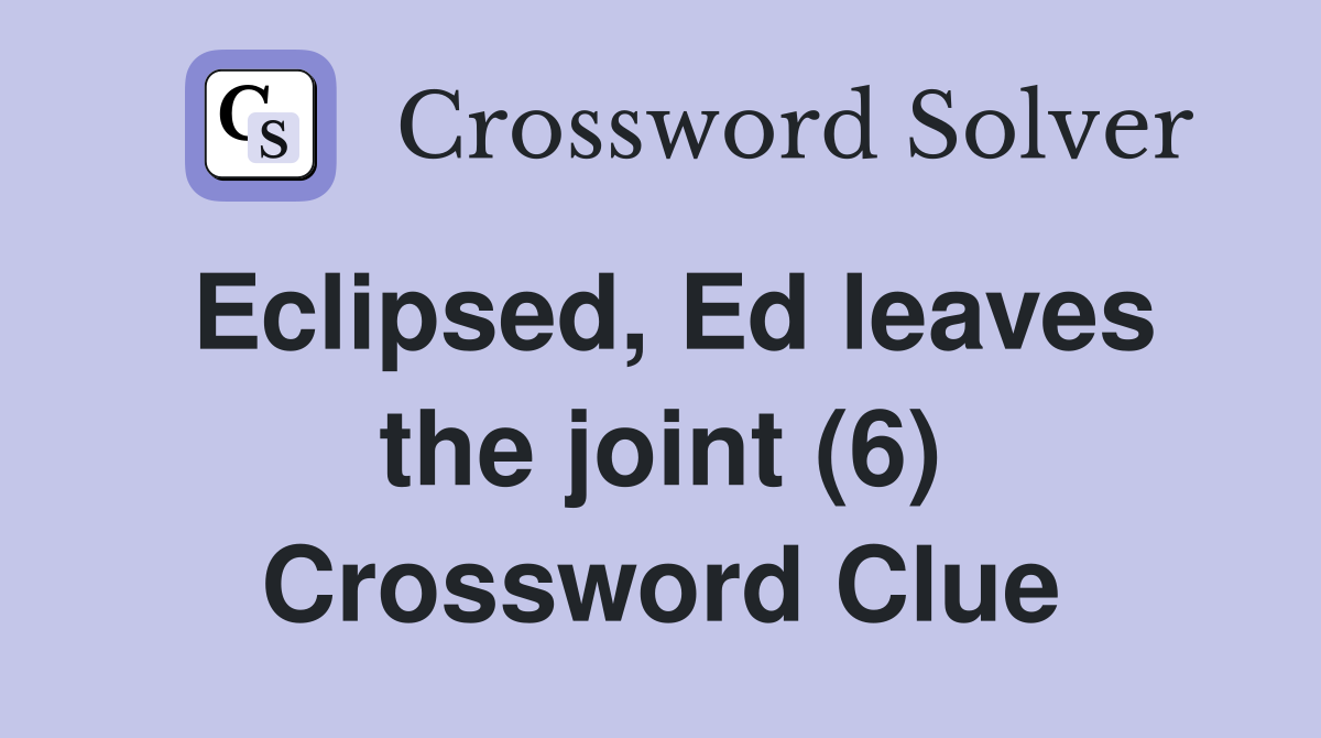 Eclipsed, Ed leaves the joint (6) Crossword Clue