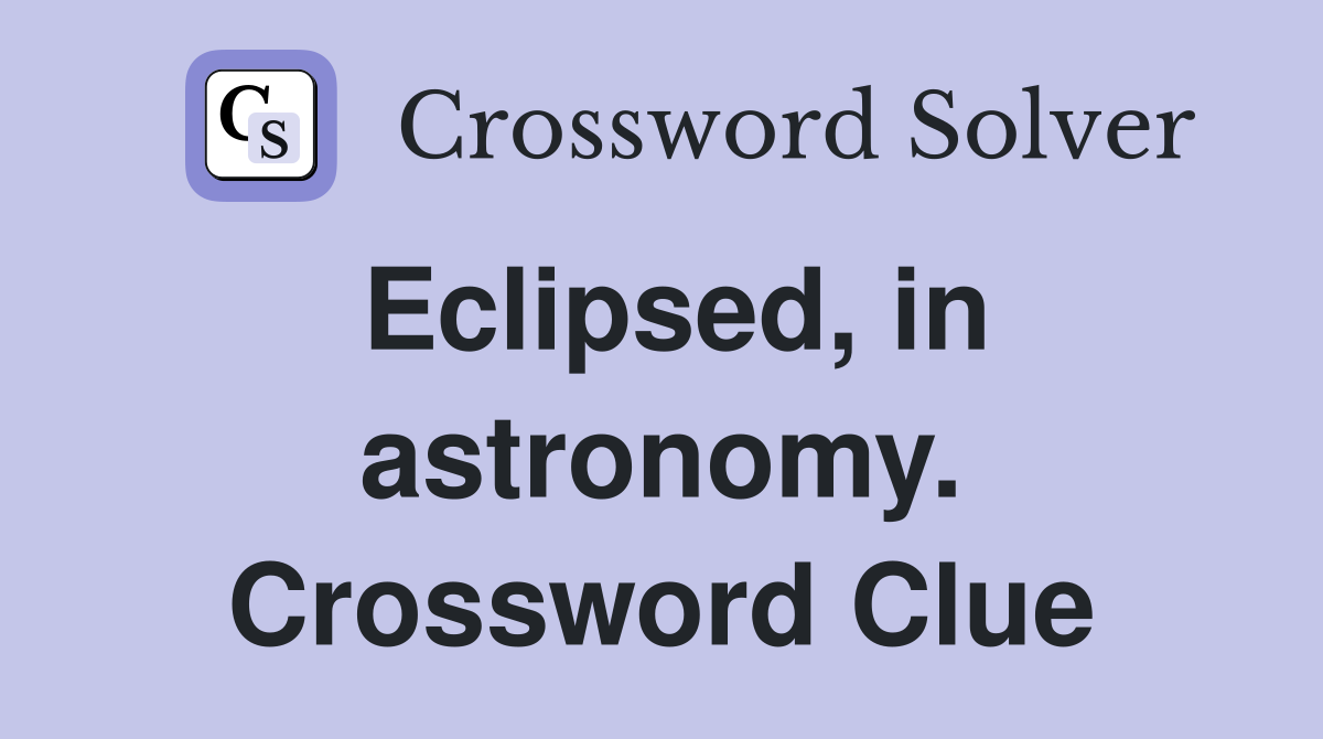 Eclipsed, in astronomy. Crossword Clue