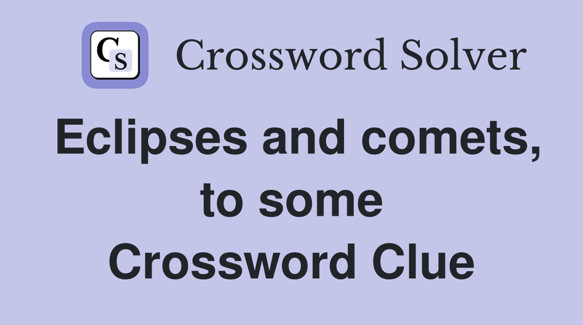 Eclipses and comets, to some Crossword Clue