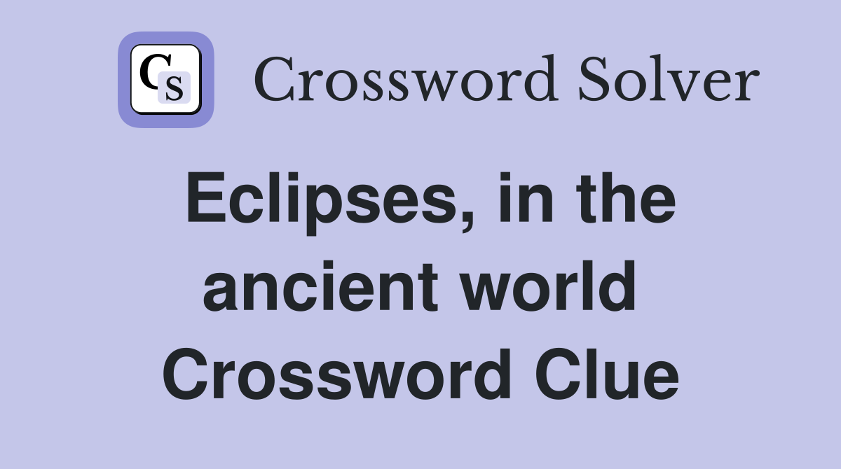 Eclipses, in the ancient world Crossword Clue