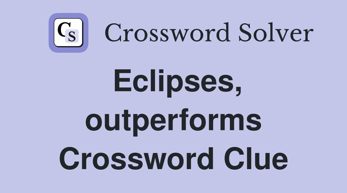 Eclipses, outperforms Crossword Clue