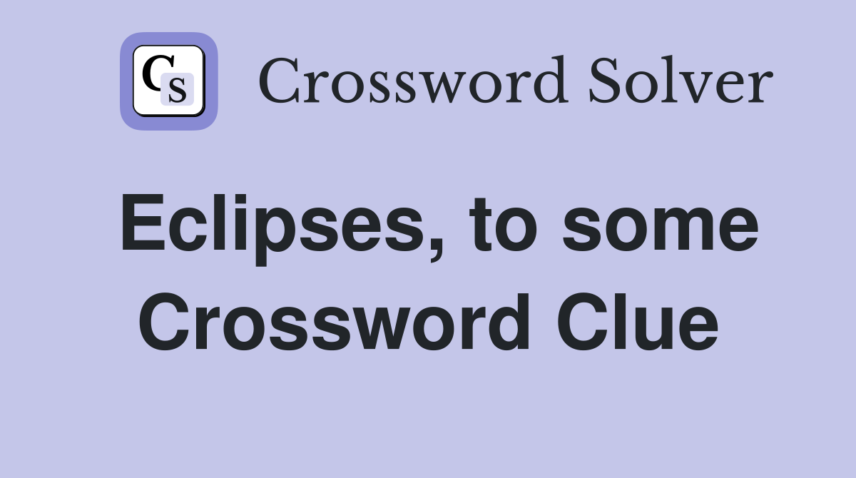 Eclipses, to some Crossword Clue