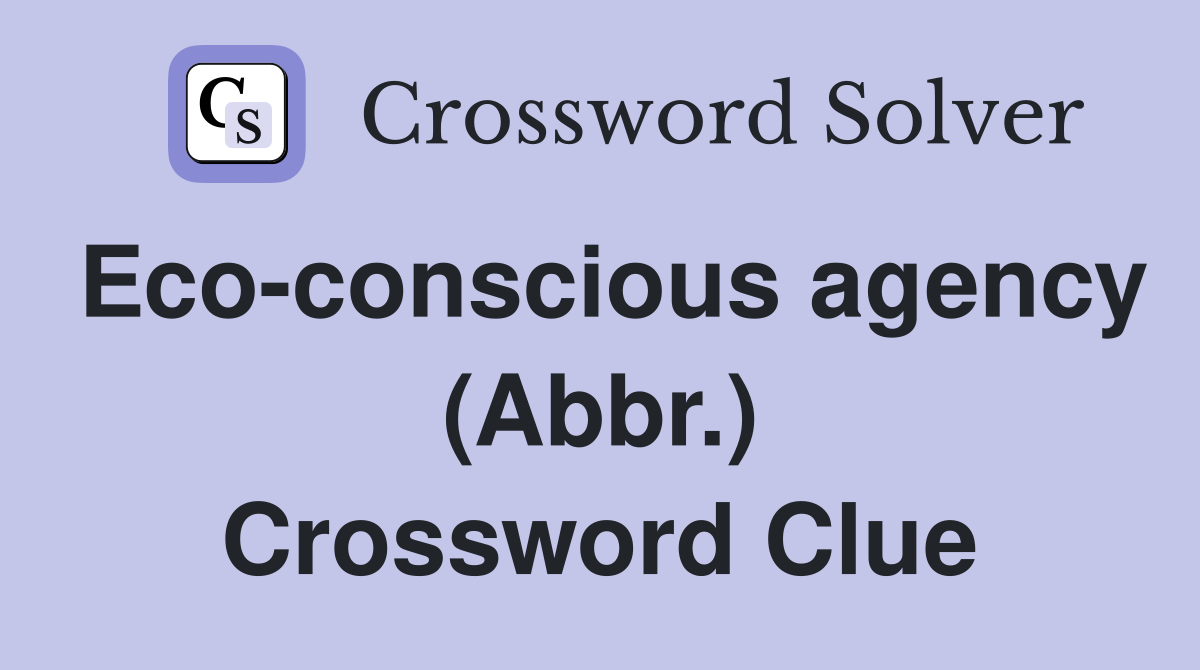 Eco-conscious agency (Abbr.) Crossword Clue