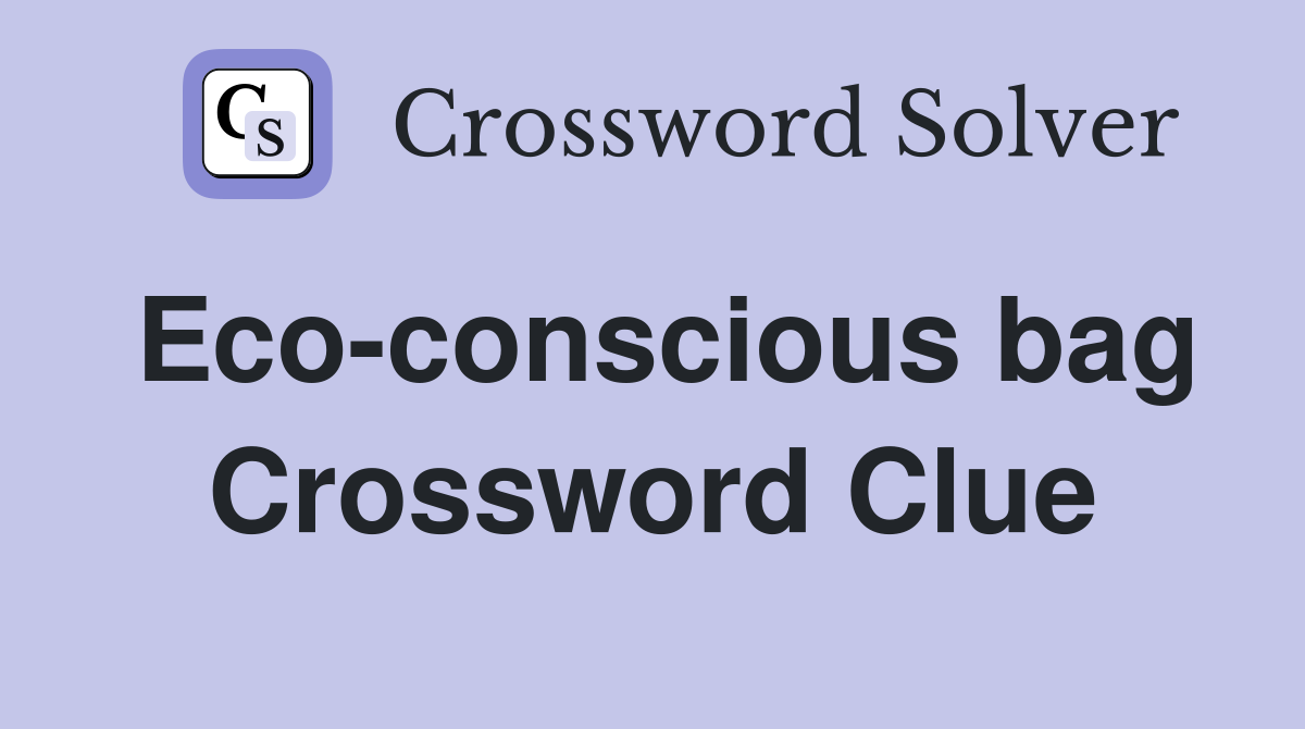 Eco-conscious bag Crossword Clue