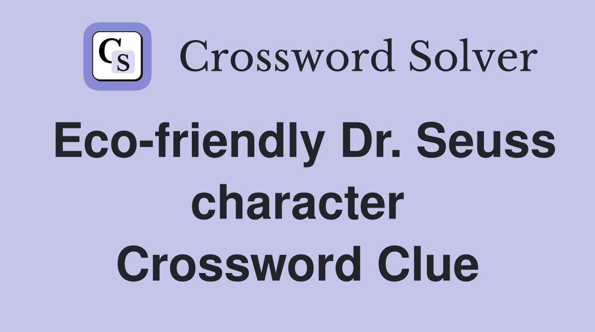 Eco-friendly Dr. Seuss character Crossword Clue