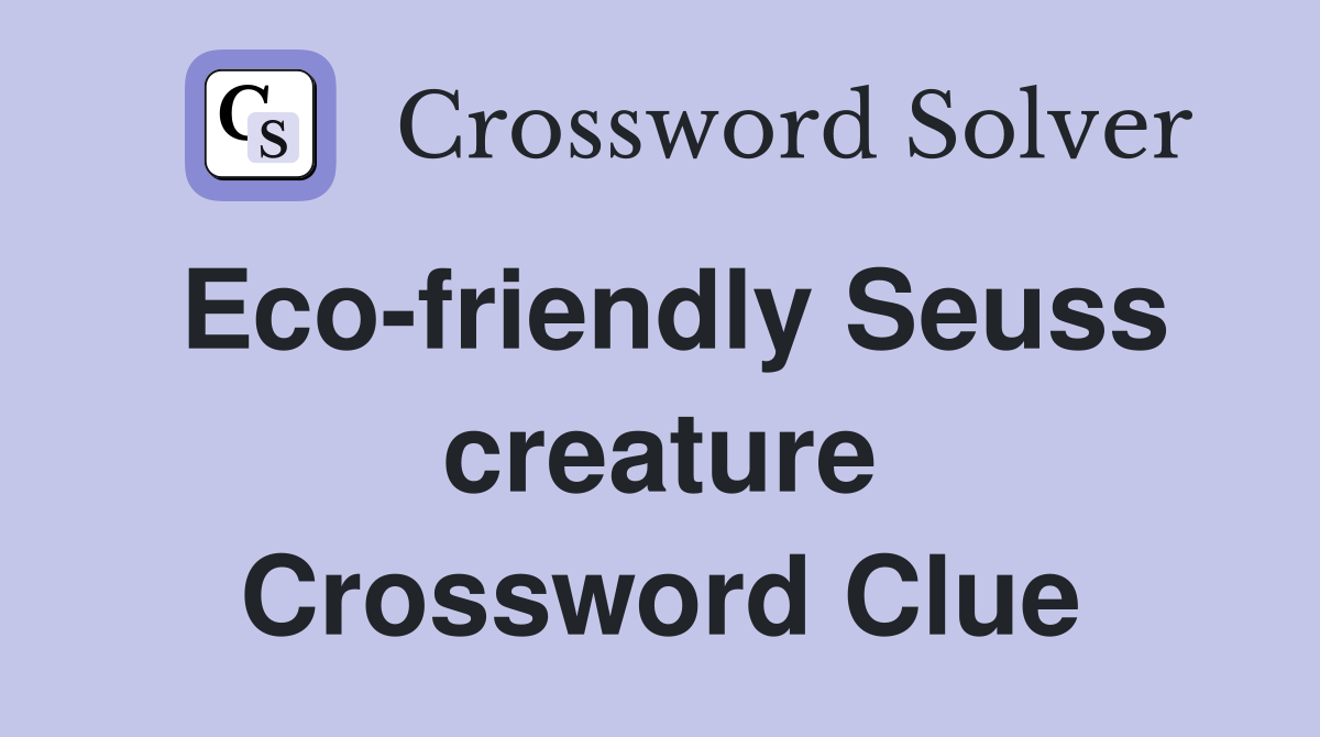 Eco-friendly Seuss creature Crossword Clue