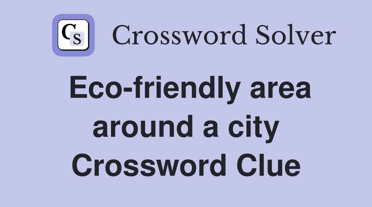 Eco-friendly area around a city Crossword Clue