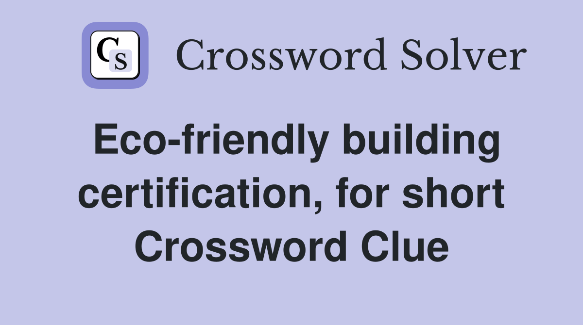 Eco-friendly building certification, for short Crossword Clue
