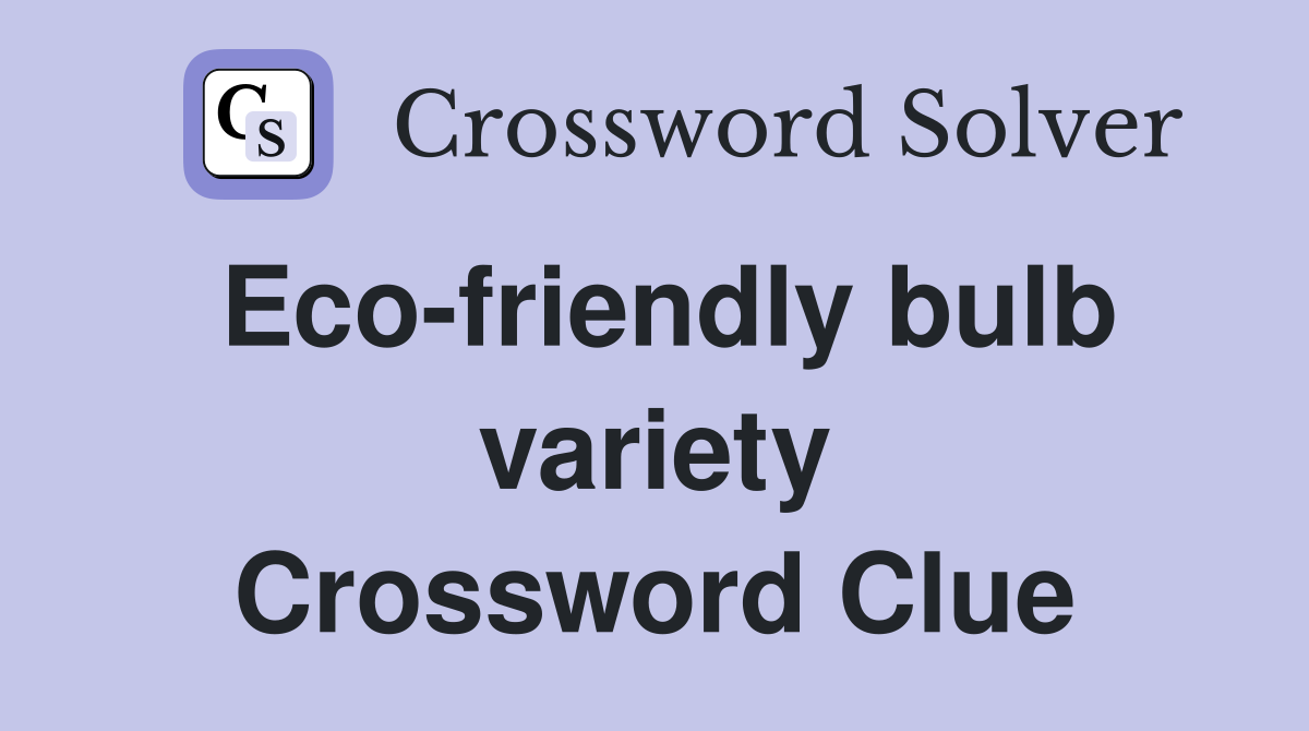 Eco-friendly bulb variety Crossword Clue