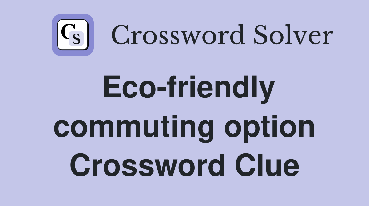 Eco-friendly commuting option Crossword Clue