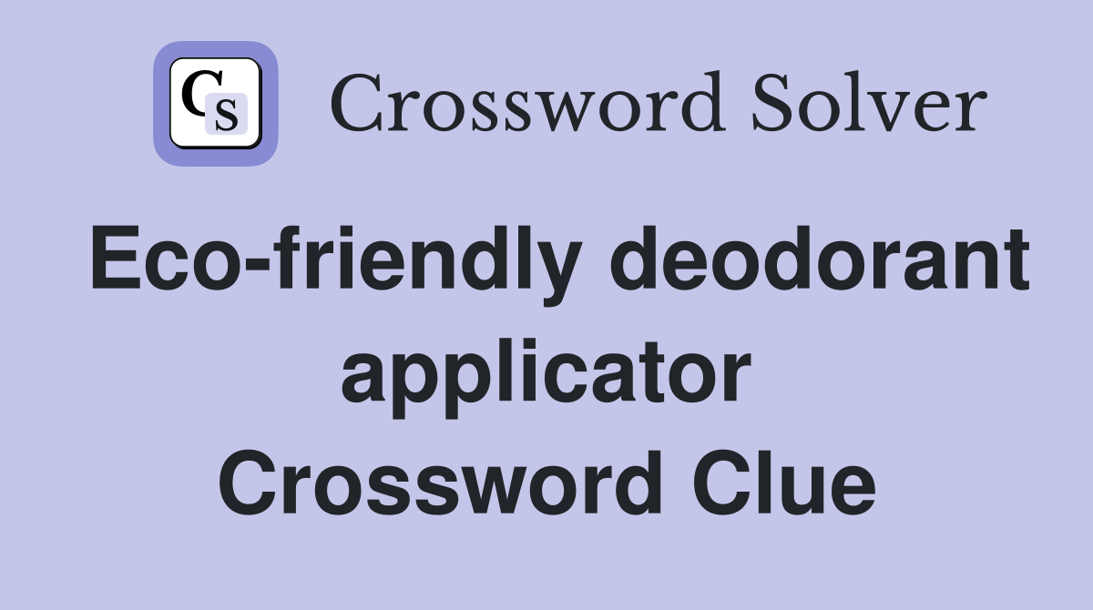 Eco-friendly deodorant applicator Crossword Clue
