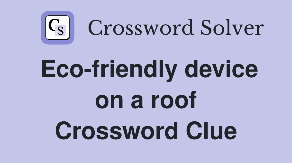 Eco-friendly device on a roof Crossword Clue