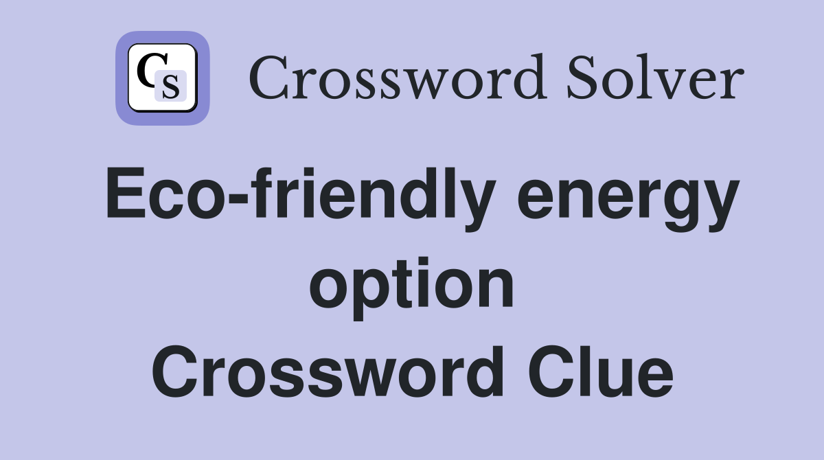 Eco-friendly energy option Crossword Clue