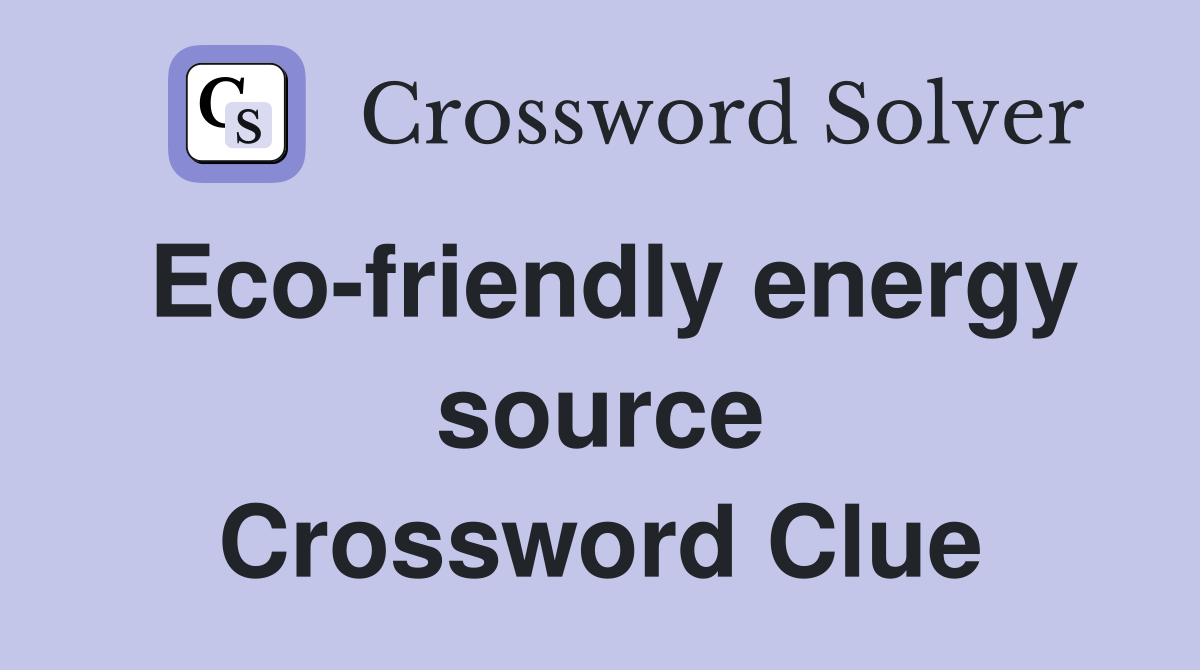 Eco-friendly energy source Crossword Clue