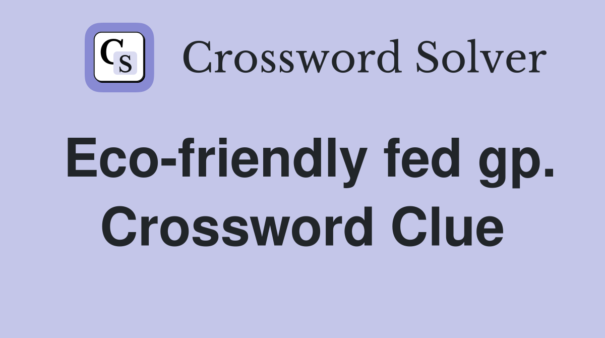 Eco-friendly fed gp. Crossword Clue