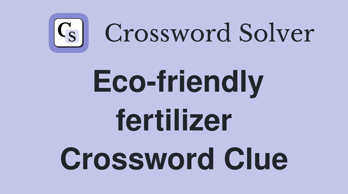 Eco-friendly fertilizer Crossword Clue