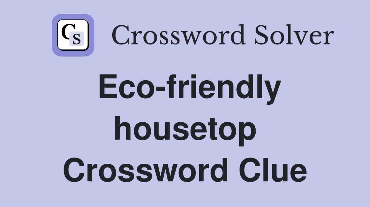 Eco-friendly housetop Crossword Clue