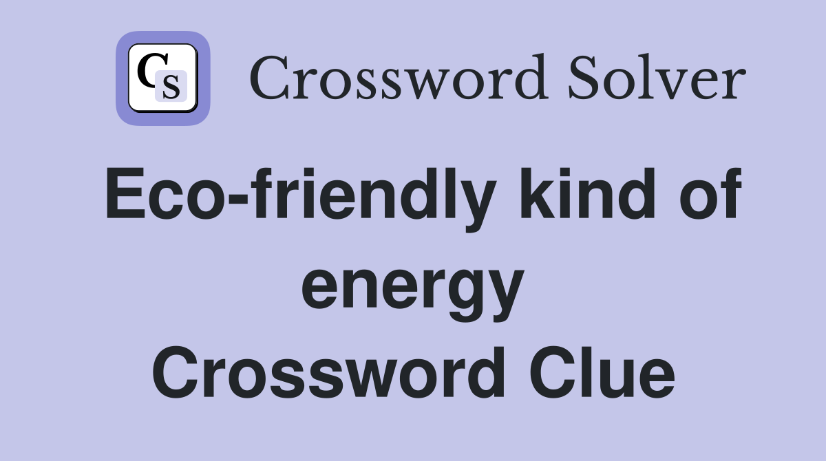 Eco-friendly kind of energy Crossword Clue