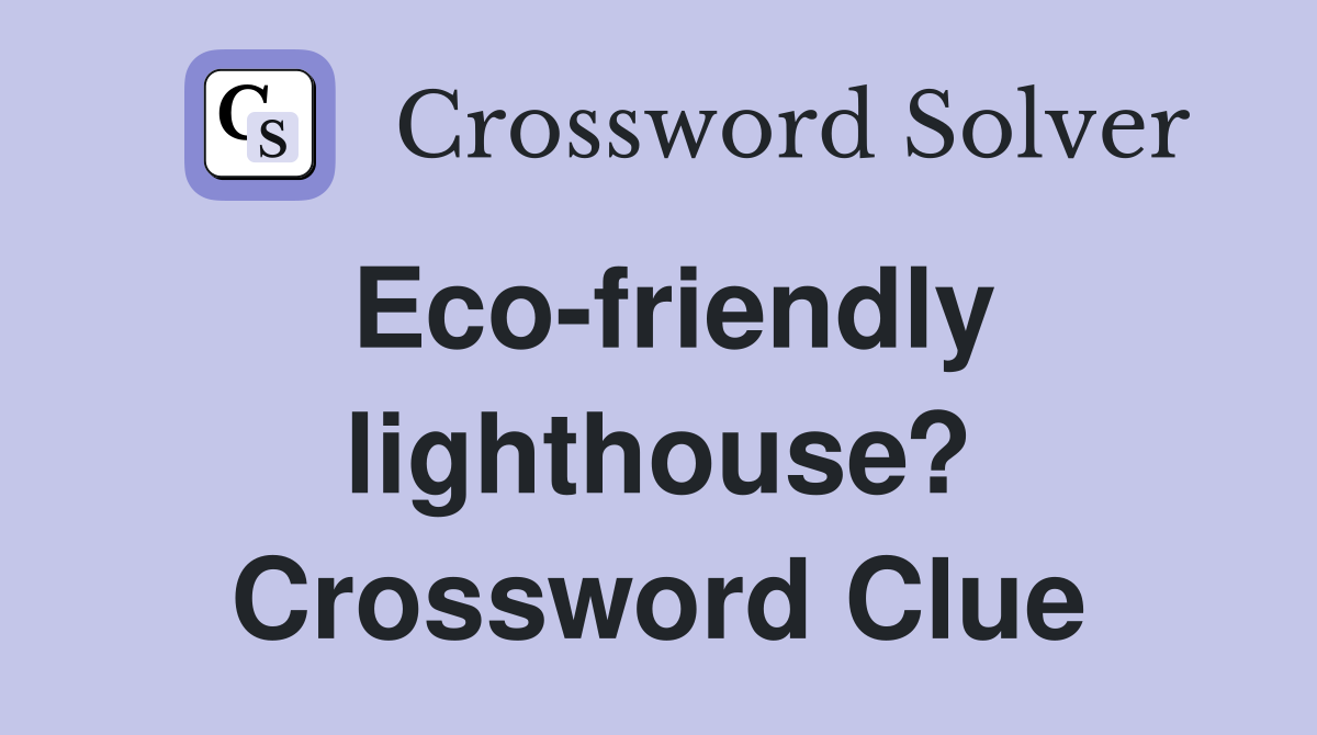 Eco-friendly lighthouse? Crossword Clue
