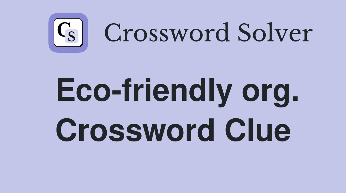 Eco-friendly org. Crossword Clue