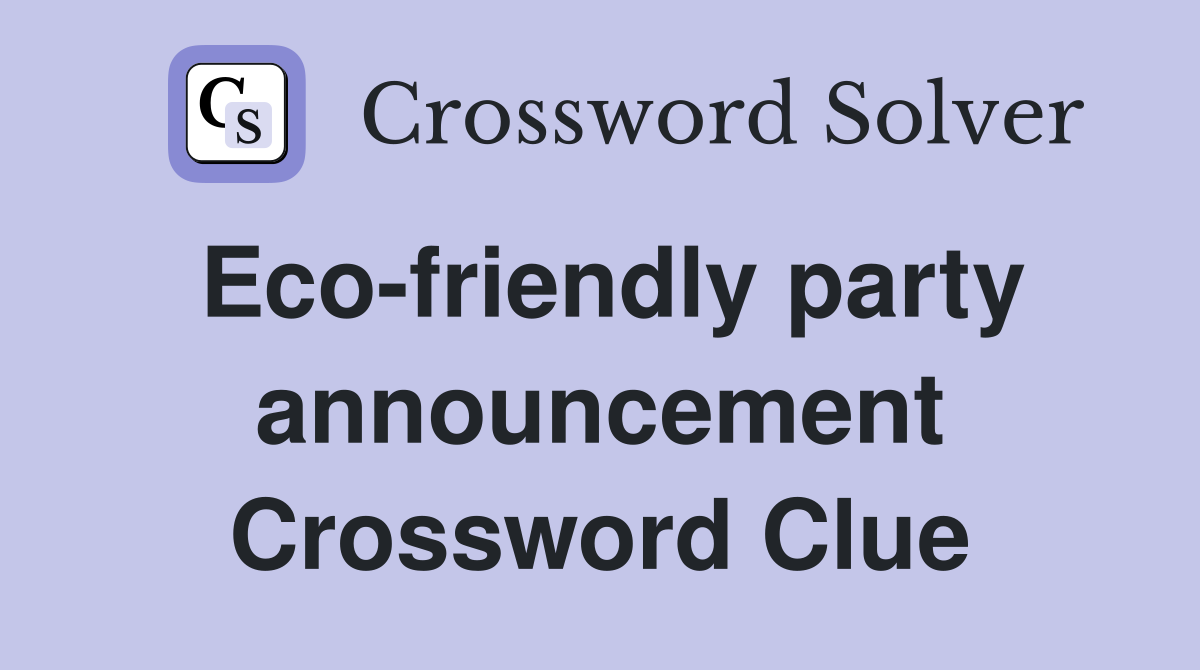 Eco-friendly party announcement Crossword Clue