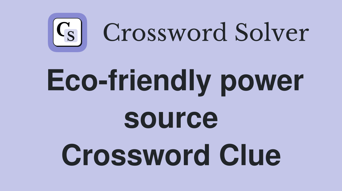 Eco-friendly power source Crossword Clue