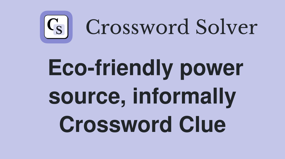 Eco-friendly power source, informally Crossword Clue