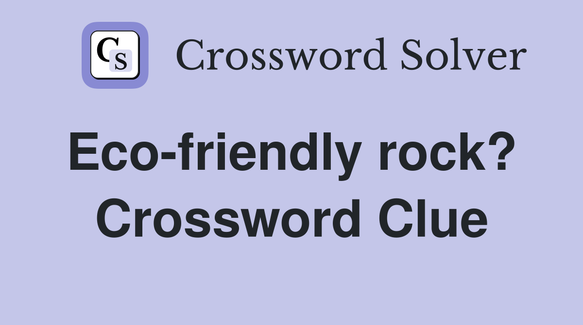 Eco-friendly rock?  Crossword Clue