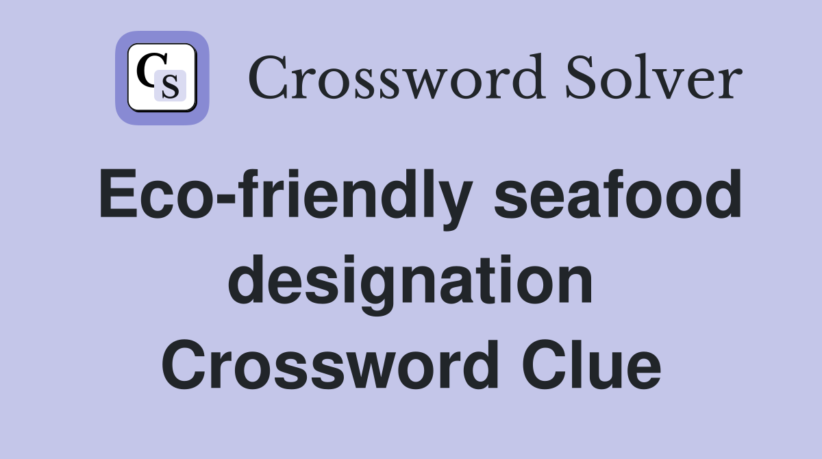 Eco-friendly seafood designation Crossword Clue