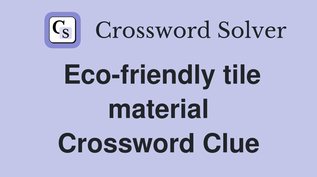 Eco-friendly tile material Crossword Clue