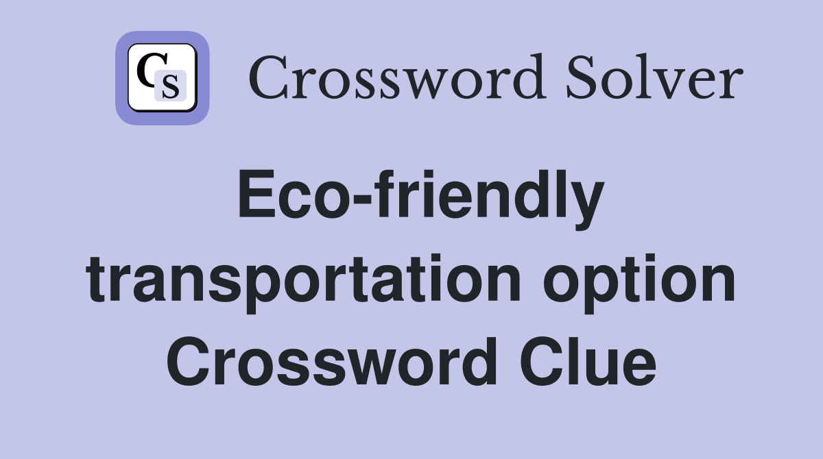 Eco-friendly transportation option Crossword Clue