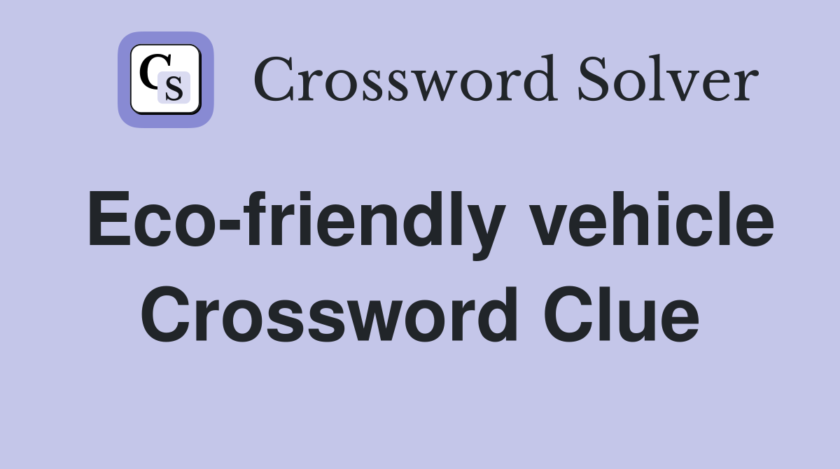 Eco-friendly vehicle Crossword Clue