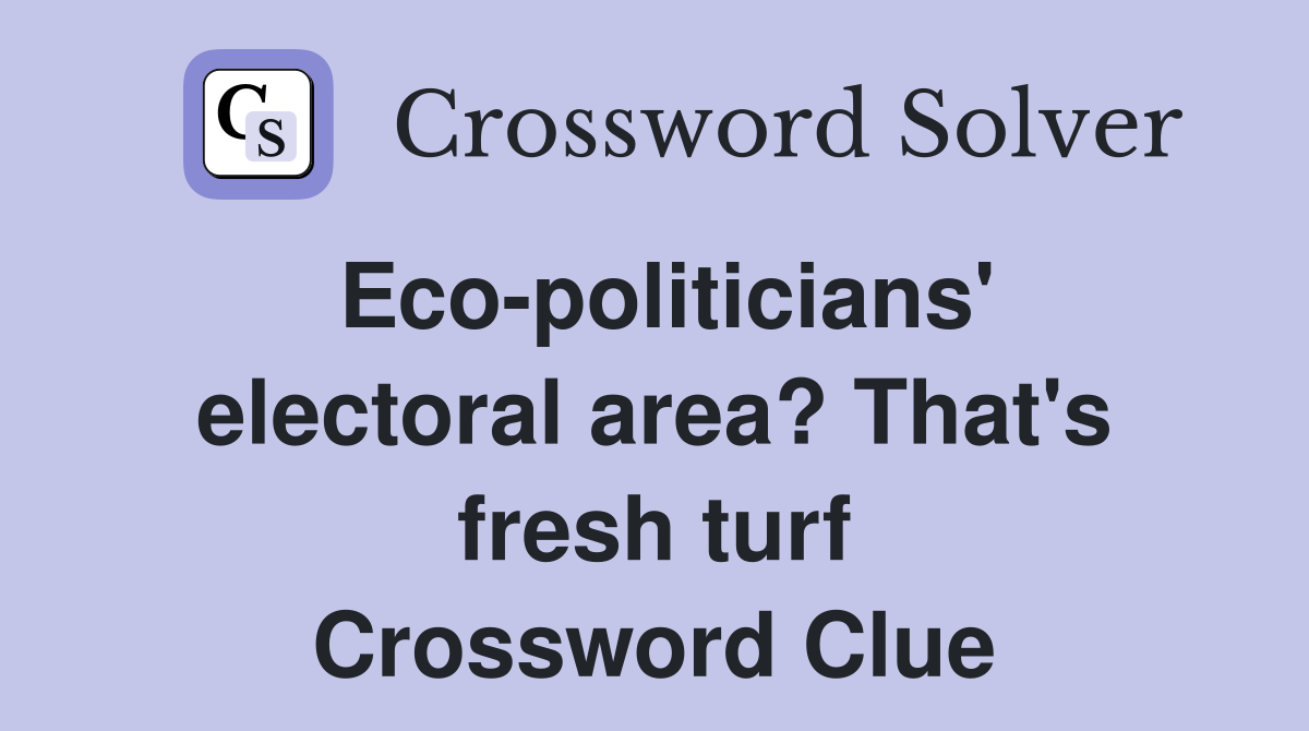 Eco-politicians' electoral area? That's fresh turf Crossword Clue