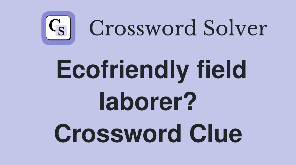 Ecofriendly field laborer? Crossword Clue