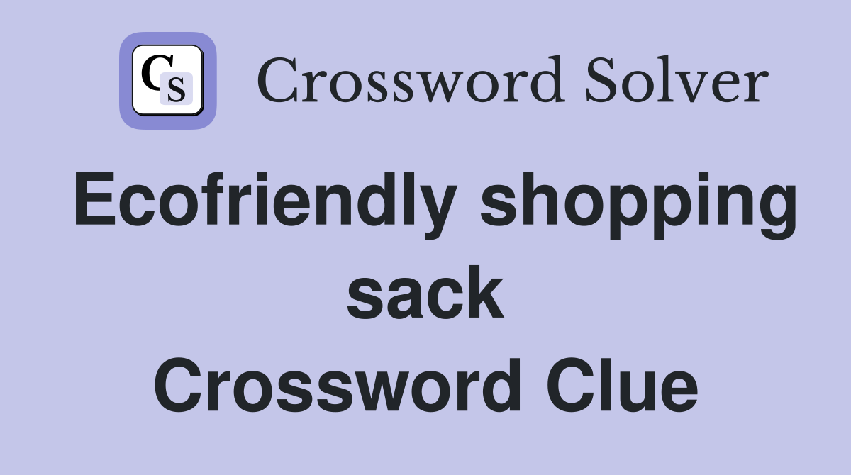 Ecofriendly shopping sack Crossword Clue