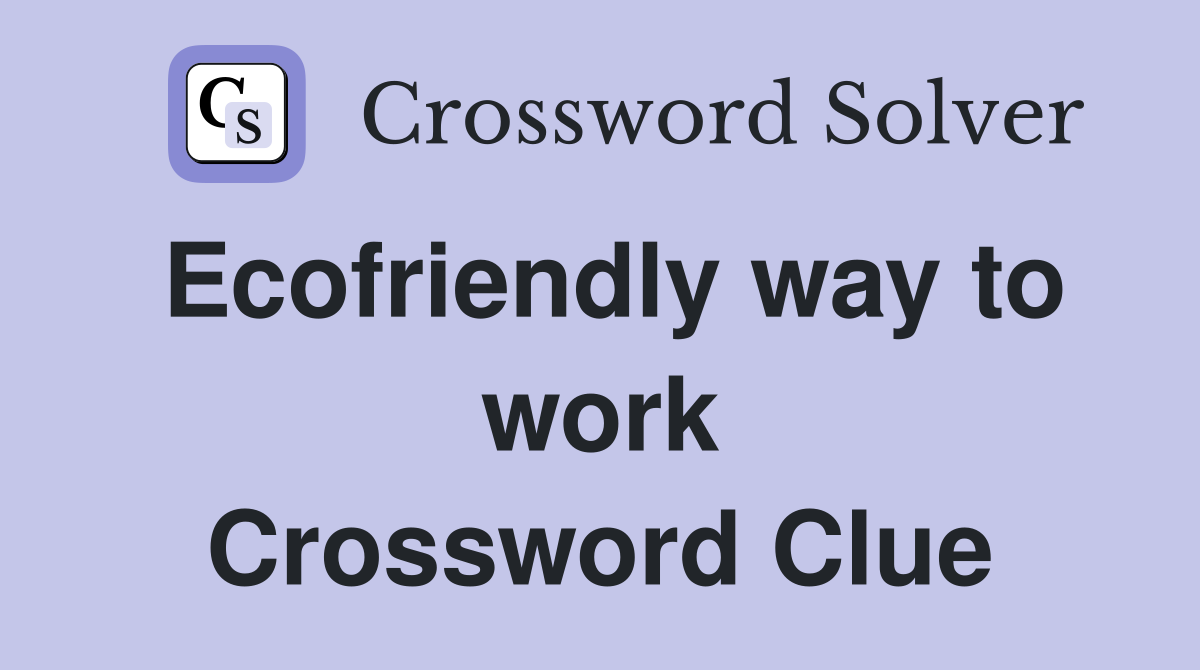Ecofriendly way to work Crossword Clue