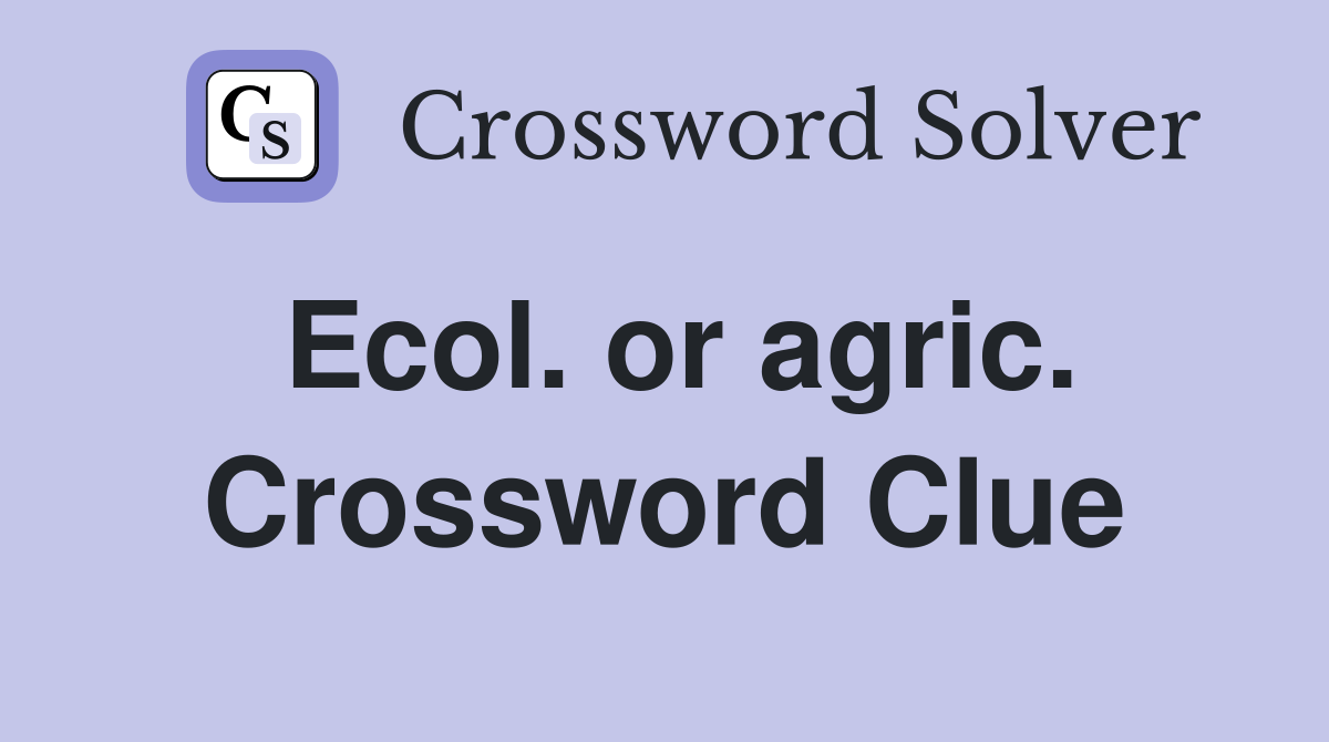 Ecol. or agric. Crossword Clue