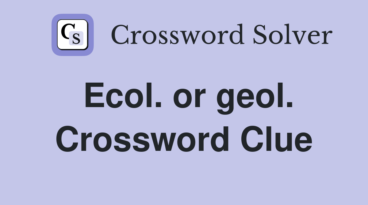 Ecol. or geol. Crossword Clue