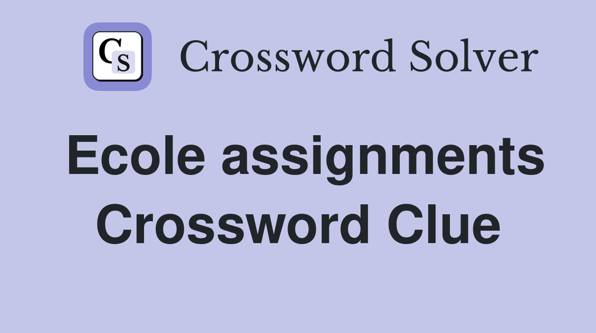 Ecole assignments Crossword Clue