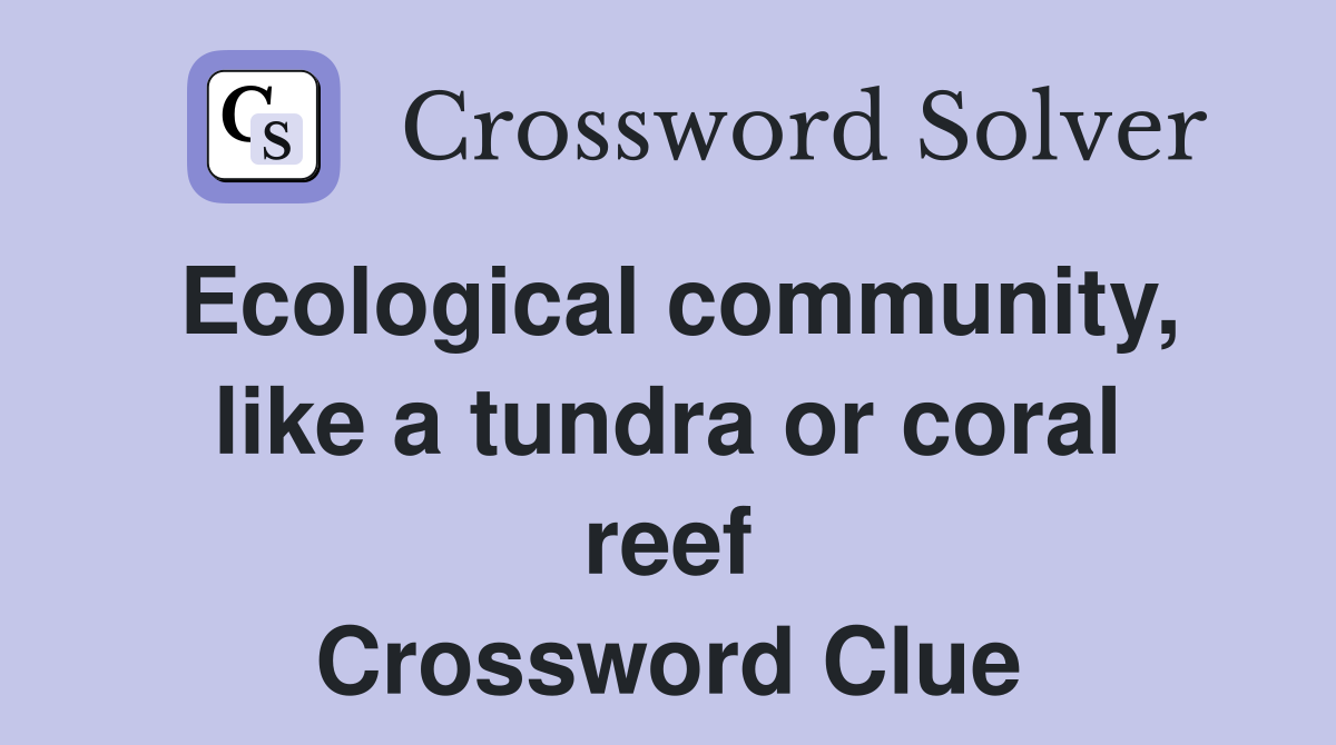 Ecological community, like a tundra or coral reef Crossword Clue
