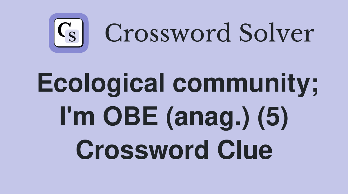 Ecological community; I'm OBE (anag.) (5) Crossword Clue