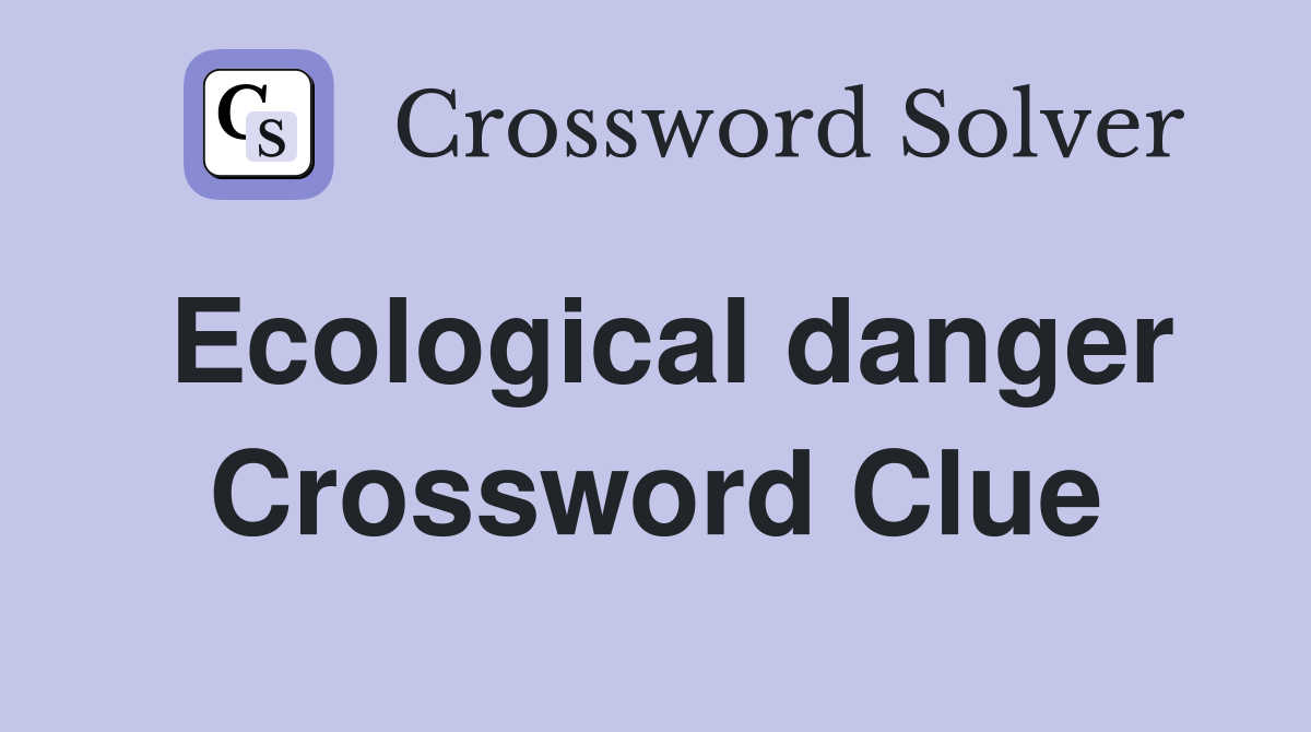Ecological danger Crossword Clue
