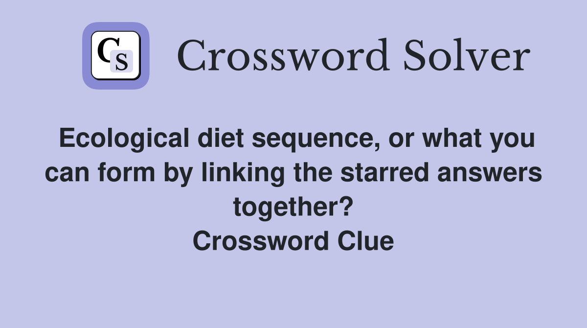 Ecological diet sequence, or what you can form by linking the starred answers together? Crossword Clue