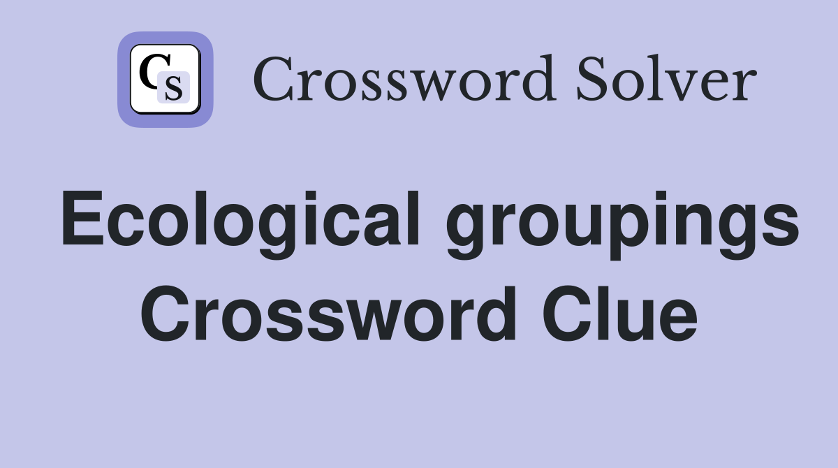 Ecological groupings Crossword Clue