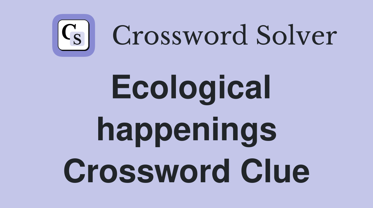 Ecological happenings Crossword Clue