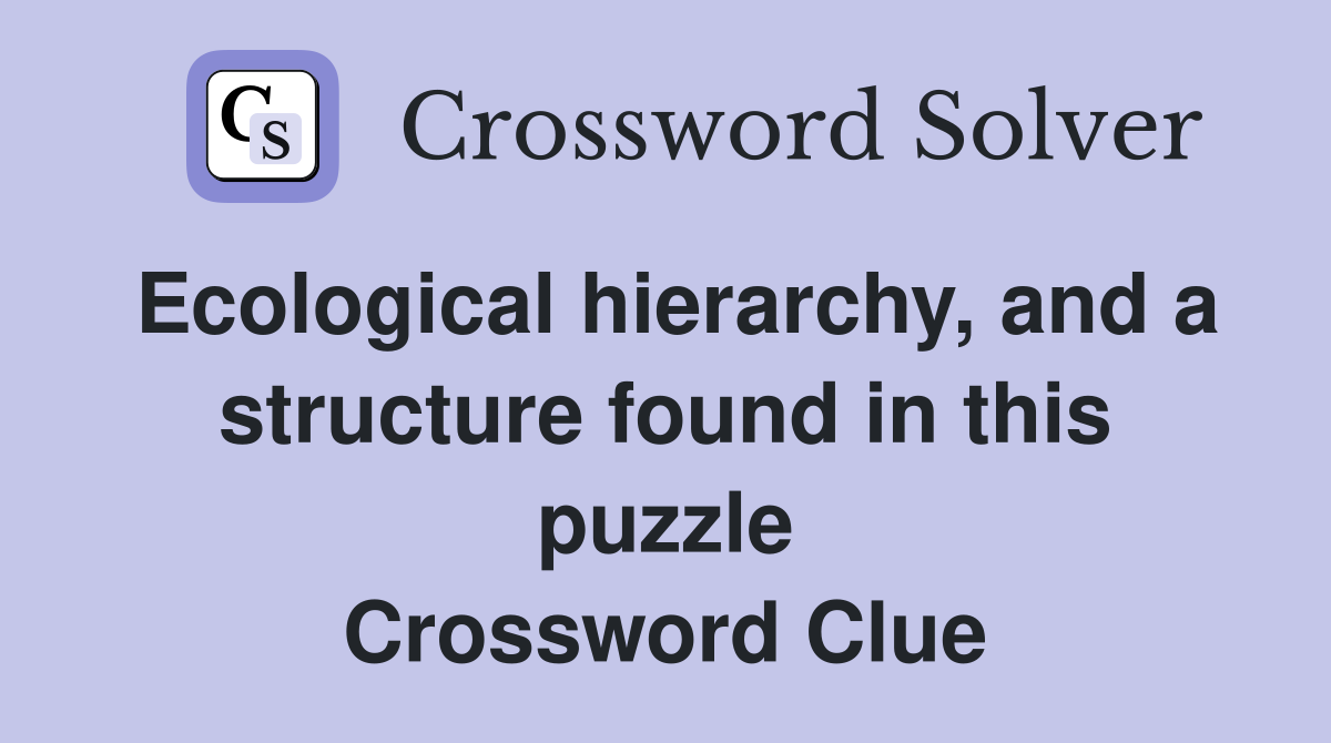 Ecological hierarchy, and a structure found in this puzzle Crossword Clue